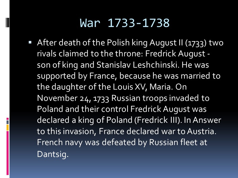 War 1733-1738 After death of the Polish king August II (1733) two rivals claimed